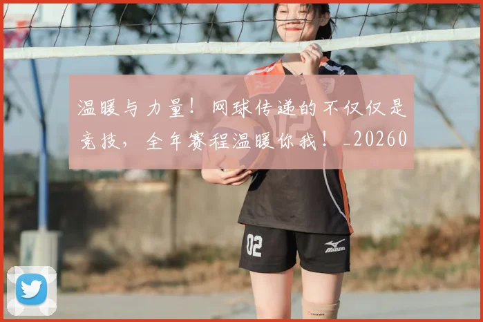 温暖与力量！网球传递的不仅仅是竞技，全年赛程温暖你我！_20260802152727